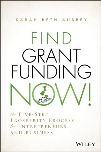 Find grant funding now! : the five-step prosperity process for entrepreneurs and business