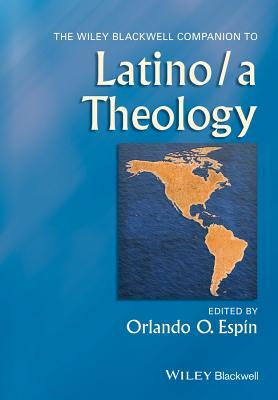 The Wiley Blackwell Companion to Latino/A Theology