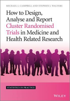 How to Design, Analyse and Report Cluster Randomised Trials in Medicine and Health Related Research