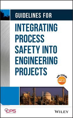 Guidelines for Integrating Process Safety Into Engineering Projects