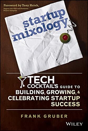 Startup Mixology: Tech Cocktail's Guide to Building, Growing, and Celebrating Startup Success