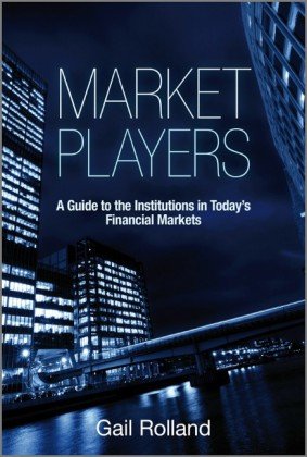 Market players : a guide to the institutions in today's financial markets