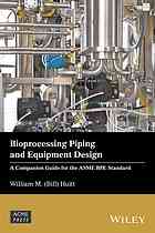 Bioprocessing piping and equipment design : a companion guide for the ASME BPE standard