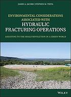 Environmental considerations associated with hydraulic fracturing operations : adjusting to the shale revolution in a green world