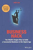 Business hack : the wealth dragon way to build a successful business in the digital age