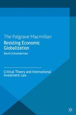 Resisting economic globalization : critical theory and international investment law