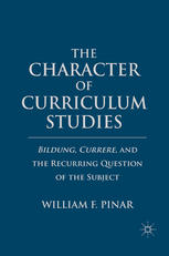 The Character of Curriculum Studies : Bildung, Currere, and the Recurring Question of the Subject.