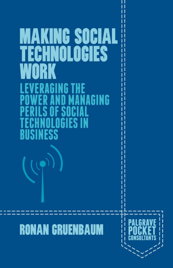 Making Social Technologies Work : Leveraging the Power and Managing Perils of Social Technologies in Business.