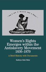 Women's Rights Emerges within the Antislavery Movement, 1830-1870 : a Brief History with Documents