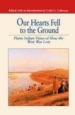 Our Hearts Fell to the Ground : Plains Indian Views of How the West Was Lost.