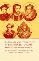 High and Mighty Queens of Early Modern England : Realities and Representations.