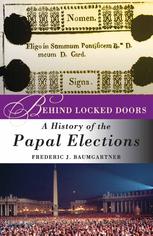 Behind Locked Doors : a History of the Papal Elections.