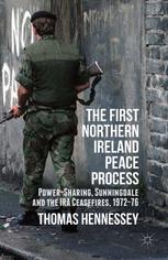 The first Northern Ireland peace process : power-sharing, Sunningdale and the IRA ceasefires 1972-76