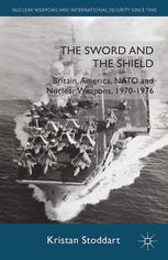 The sword and the shield : Britain, America, NATO and nuclear weapons, 1970-1976