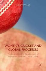 Women's Cricket and Global Processes : the Emergence and Development of Women's Cricket as a Global Game