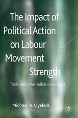 The Impact of Political Action on Labour Movement Strength : Trade Union Revitalisation in Africa