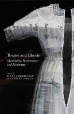 Theatre and ghosts : materiality, performance and modernity