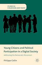 Young citizens and political participation in a digital society : addressing the democratic disconnect