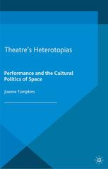 Theatre's heterotopias : performance and the cultural politics of space