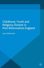 Childhood, youth, and religious dissent in post-Reformation England