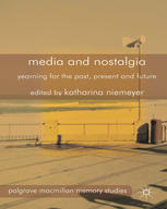 Media and nostalgia : yearning for the past, present and future