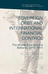 Sovereign Debt and International Financial Control [recurso electrónico] : the Middle East and the Balkans, 1870-1914