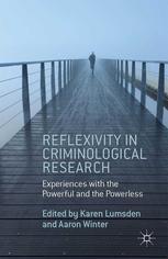 Reflexivity in Criminological Research : Experiences with the Powerful and the Powerless