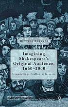 Palgrave Shakespeare Studies : Imagining Shakespeare's Original Audience, 1660-2000.