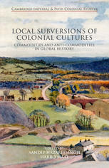 Local subversions of colonial cultures : commodities and anti-commodities in global history