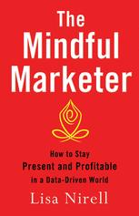 The mindful marketer : how to stay present and profitable in a data-driven world