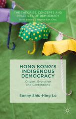 Hong Kong's Indigenous Democracy : Origins, Evolution and Contentions.