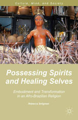 Possessing Spirits and Healing Selves : Embodiment and Transformation in an Afro-Brazilian Religion.