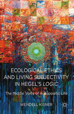 Ecological ethics and living subjectivity in Hegel's Logic : the middle voice of autopoietic Life