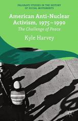 American anti-nuclear activism, 1975-1990 : the challenge of peace