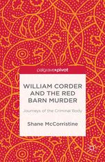 William Corder and the red barn murder : journeys of the criminal body