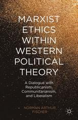 Marxist ethics within Western political theory : a dialogue with republicanism, communitarianism, and liberalism