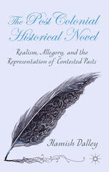 The postcolonial historical novel realism, allegory, and the representation of contested pasts