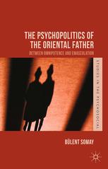 The Psychopolitics of the Oriental Father : Between Omnipotence and Emasculation