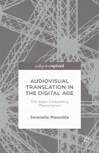 Audiovisual Translation in the Digital Age: The Italian Fansubbing Phenomenon