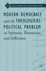 Modern democracy and the theological-political problem in Spinoza, Rousseau, and Jefferson