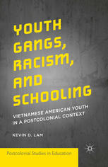 Youth Gangs, Racism, and Schooling : Vietnamese American Youth in a Postcolonial Context