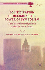 The politicization of religion, the power of symbolism : the case of former Yugoslavia and its successor states