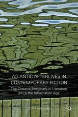 Atlantic Afterlives in Contemporary Fiction : the Oceanic Imaginary in Literature since the Information Age