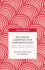 Religious liberties for corporations? : hobby lobby, the affordable care act, and the constitution