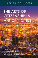 The arts of citizenship in African cities : infrastructures and spaces of belonging