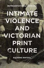 Intimate Violence and Victorian Print Culture [recurso electrónico] : Representational Tensions