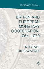 Palgrave Studies in the History of Finance : Britain and European Monetary Cooperation, 1964-1979.