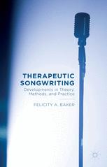 Therapeutic Songwriting : Developments in Theory, Methods, and Practice