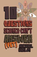 10 questions science can't answer (yet) : a guide to the scientific wilderness