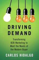 Driving Demand : Transforming B2B Marketing to Meet the Needs of the Modern Buyer